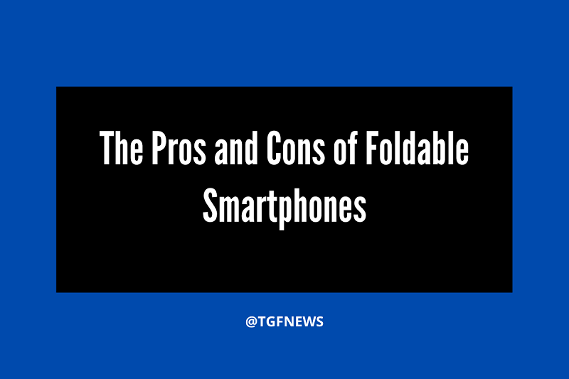 The Pros and Cons of Foldable Smartphones